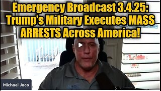 Michael Jaco: Emergency Broadcast 3.4.25: Trump’s Military Executes MASS ARRESTS Across America!