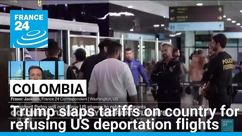 Trump slaps tariffs on Colombia in retaliation for refusing US deportation flights • FRANCE 24