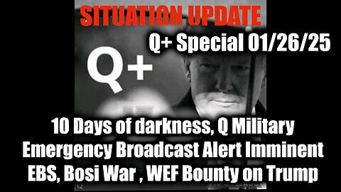 Situation Update 1.26.25 - EBS, WEF Bounty on Trump; Q Military Emergency Broadcast Alert Imminent