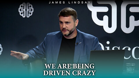 We Are Being Driven Crazy | James Lindsay