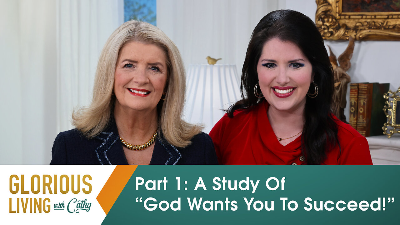 Glorious Living With Cathy: Part 1, A Study Of “God Wants You To Succeed!”