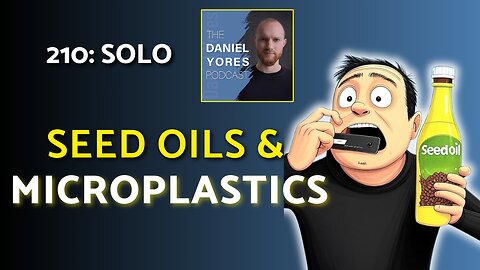 210: Should You Care About Seed Oils & Microplastics?