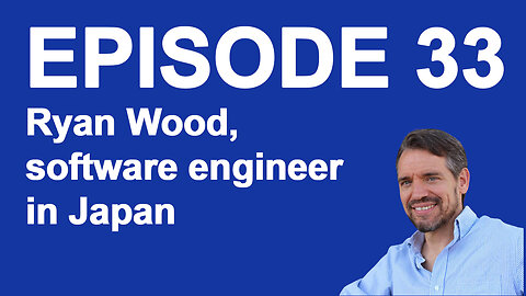 Ep 33 Ryan Wood, software engineer in Japan