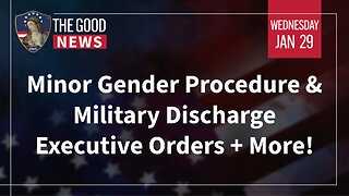 The Good News - Jan 29th 2025: Minor Gender Procedure & Military Discharge Executive Orders + More!