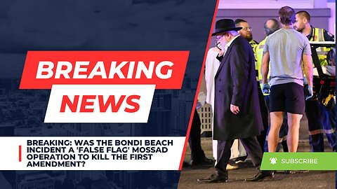 BREAKING: Was the Bondi Beach Incident a 'False Flag' Mossad Operation To Kill the First Amendment?