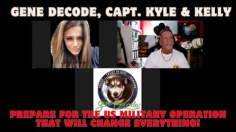 Gene Decode, Capt. Kyle & Kelly: Prepare for the US Military Operation That Will Change Everything!