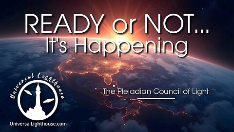 READY or NOT... It's Happening ~ The Pleiadian Council of Light