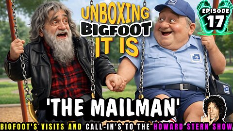 UNBOXING BIGFOOT IT IS - EPISODE 17 - FROM THE HOWARD STERN SHOW - 'THE MAILMAN'