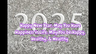 Happy New Year, May You Have Happiness in Life, May You be Happy, Healthy, & Wealthy