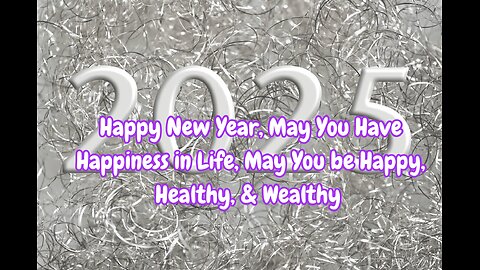 Happy New Year, May You Have Happiness in Life, May You be Happy, Healthy, & Wealthy