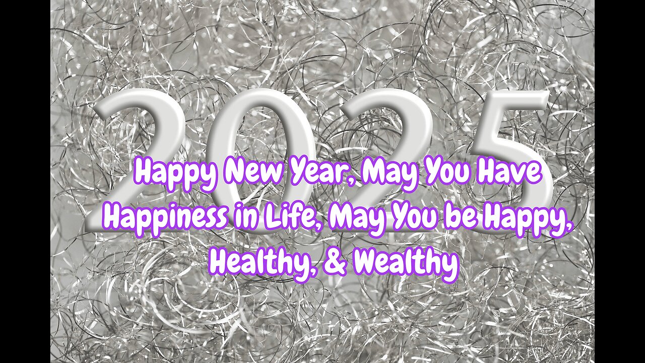 Happy New Year, May You Have Happiness in Life, May You be Happy, Healthy, & Wealthy