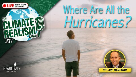 Where Are All the Hurricanes? (Guest: Joe Bastardi) — The Climate Realism Show #177