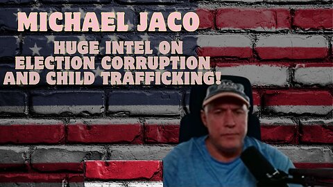 Michael Jaco: Huge Intel On Election Corruption And Child Trafficking!!!