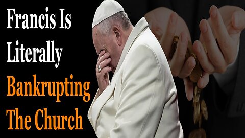 Francis Is Literally Bankrupting The Church