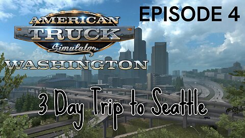 American Truck Simulator | EPISODE 4 | 3 DAY TRIP TO SEATTLE