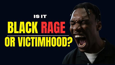 Is it Black Rage or Victimhood?