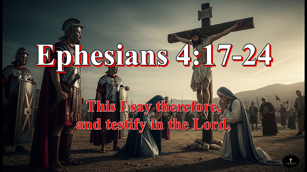 Ephesians 4:17-24, that ye henceforth walk not as other Gentiles walk,