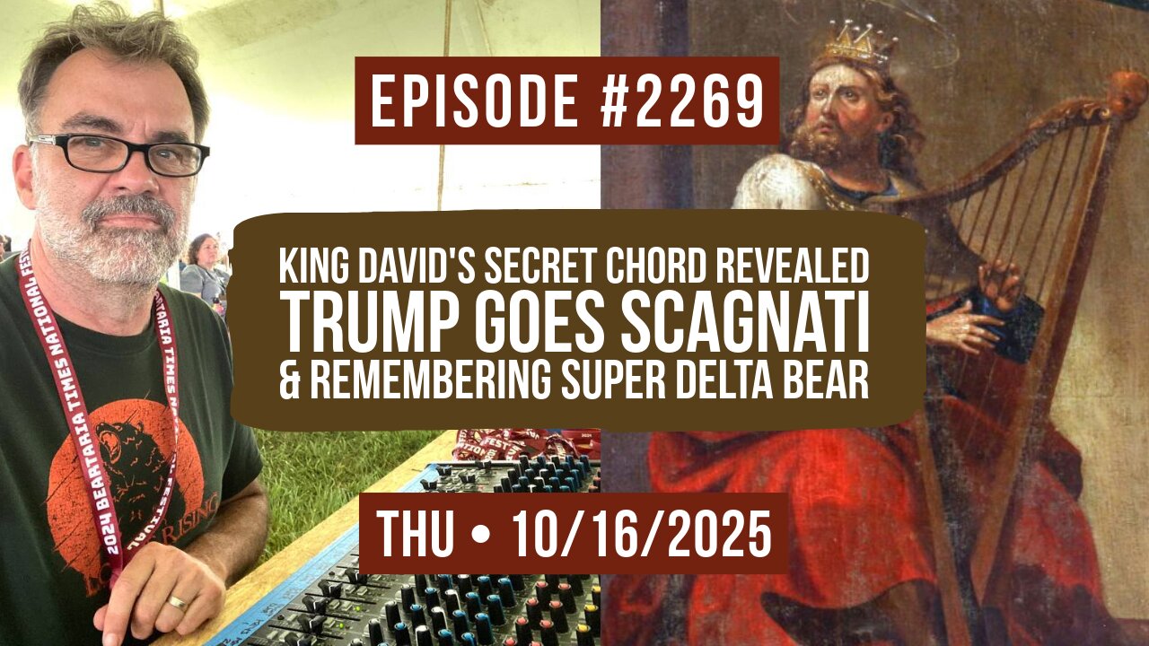 Owen Benjamin | #2269 King David's Secret Chord Revealed, Trump Goes Scagnati & Remembering Super Delta Bear