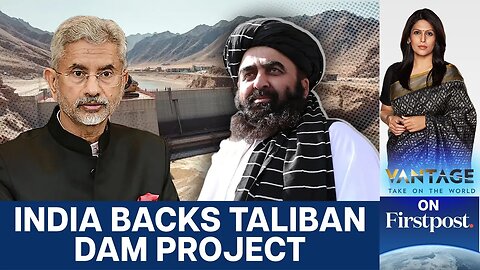 Why India Is Backing Afghanistan’s Dams on the Kunar River | Vantage with Palki Sharma | N18G