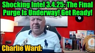 Charlie Ward Shocking Intel 3.4.25 - The Final Purge Is Underway! Get Ready!