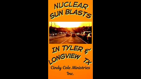 NUCLEAR SUN BLASTS IN TYLER & LONGVIEW TX