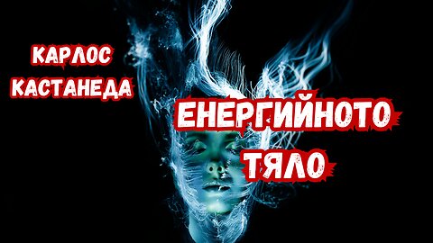 КАСТАНЕДА - Енергийното тяло (от серията обяснения)