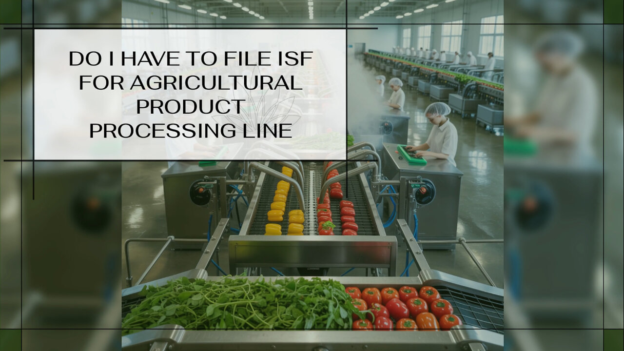 Do I Have To File ISF For Agricultural Product Processing Line