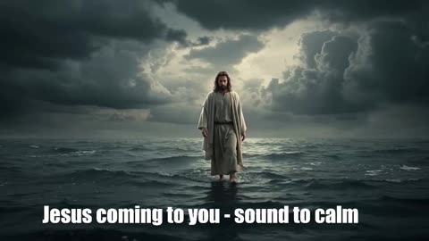 Jesus coming to you - sound to calm