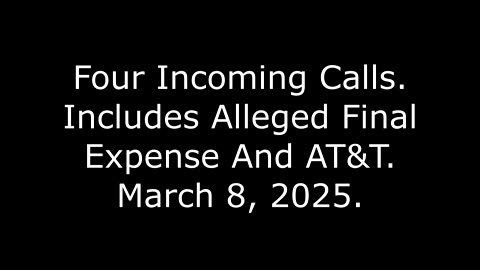 Four Incoming Calls: Includes Alleged Final Expense And AT&T, March 8, 2025