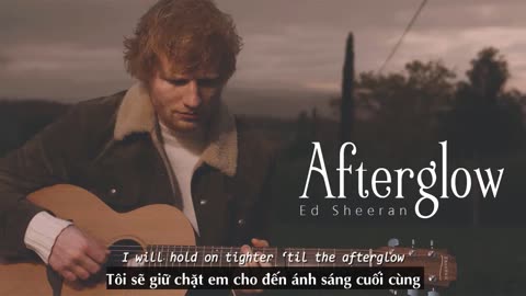 Vietsub _ Afterglow - Ed Sheeran _ Lyrics Video
