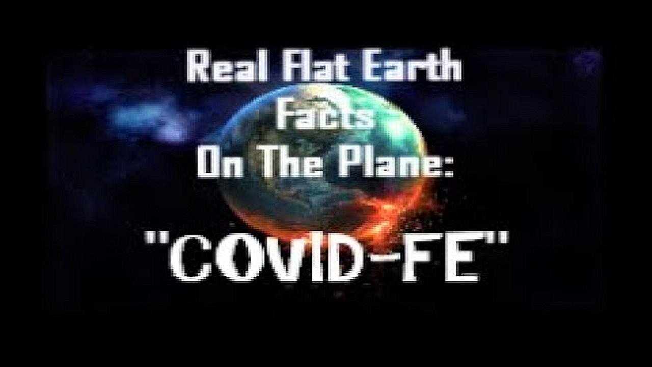 RFEFP "Real Flat Earth Facts On The Plane" Part 22: "Covid-FE"