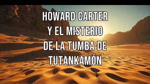 Howard Carter y el Misterio de la Tumba de Tutankamón