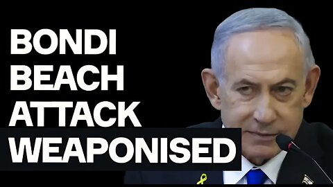 Israel Weaponises Bondi Beach Atrocity - ALL Violence Must Be Opposed