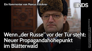 Wenn „der Russe“ vor der Tür steht: Neuer Propagandahöhepunkt im Blätterwald | Marcus Klöckner | NDS