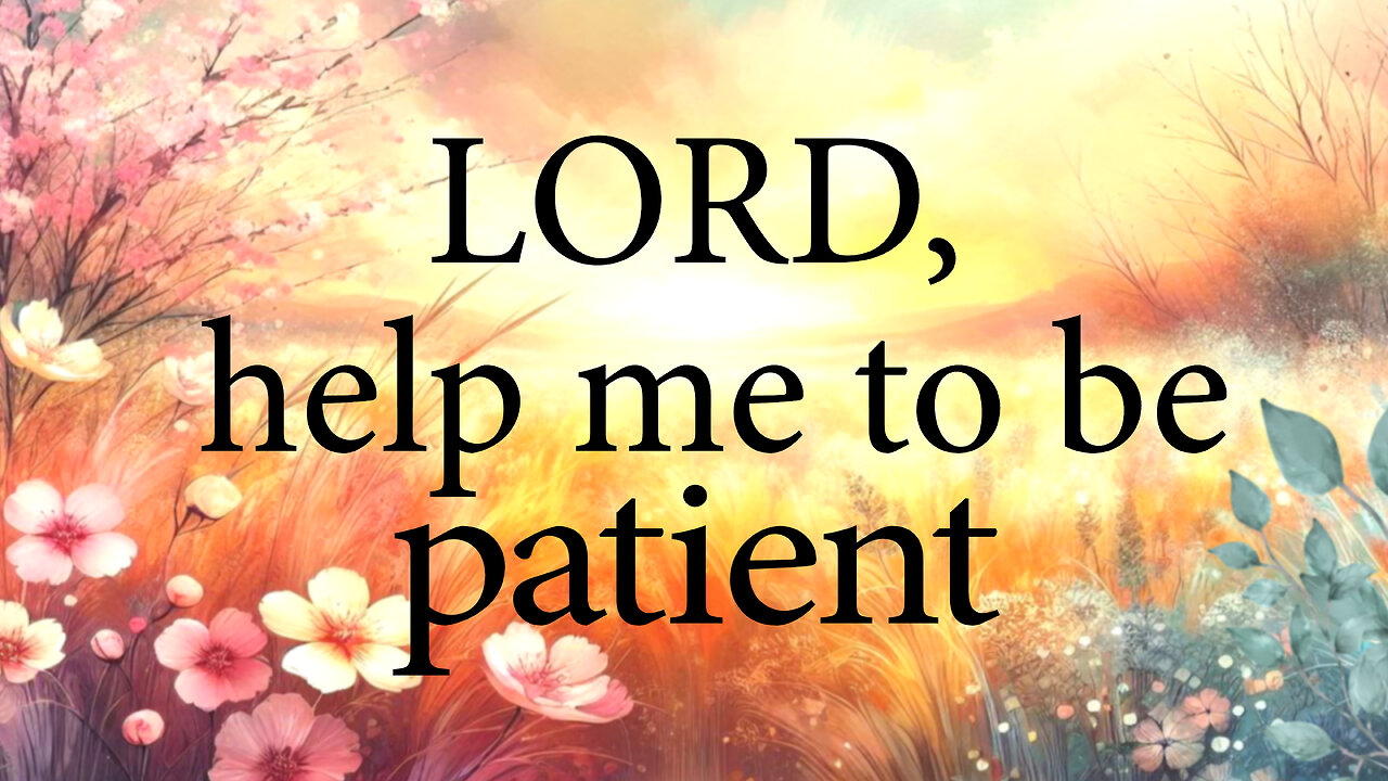 LORD Help Me To Be Patient As I Wait For Your Perfect Timing | Christian Prayer