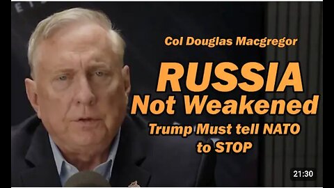 Col Doug Macgregor: Russia is Not Weakened, Trump Must Tell NATO to STOP