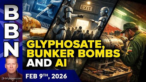 BBN, Feb 9, 2026 – Glyphosate in Bread, Iran Captures U.S. Bunker Bust Bomb, and AI’s Mass Replaceme