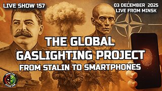 LIVE SHOW 157 — THE GLOBAL GASLIGHTING PROJECT: FROM STALIN TO SMARTPHONES