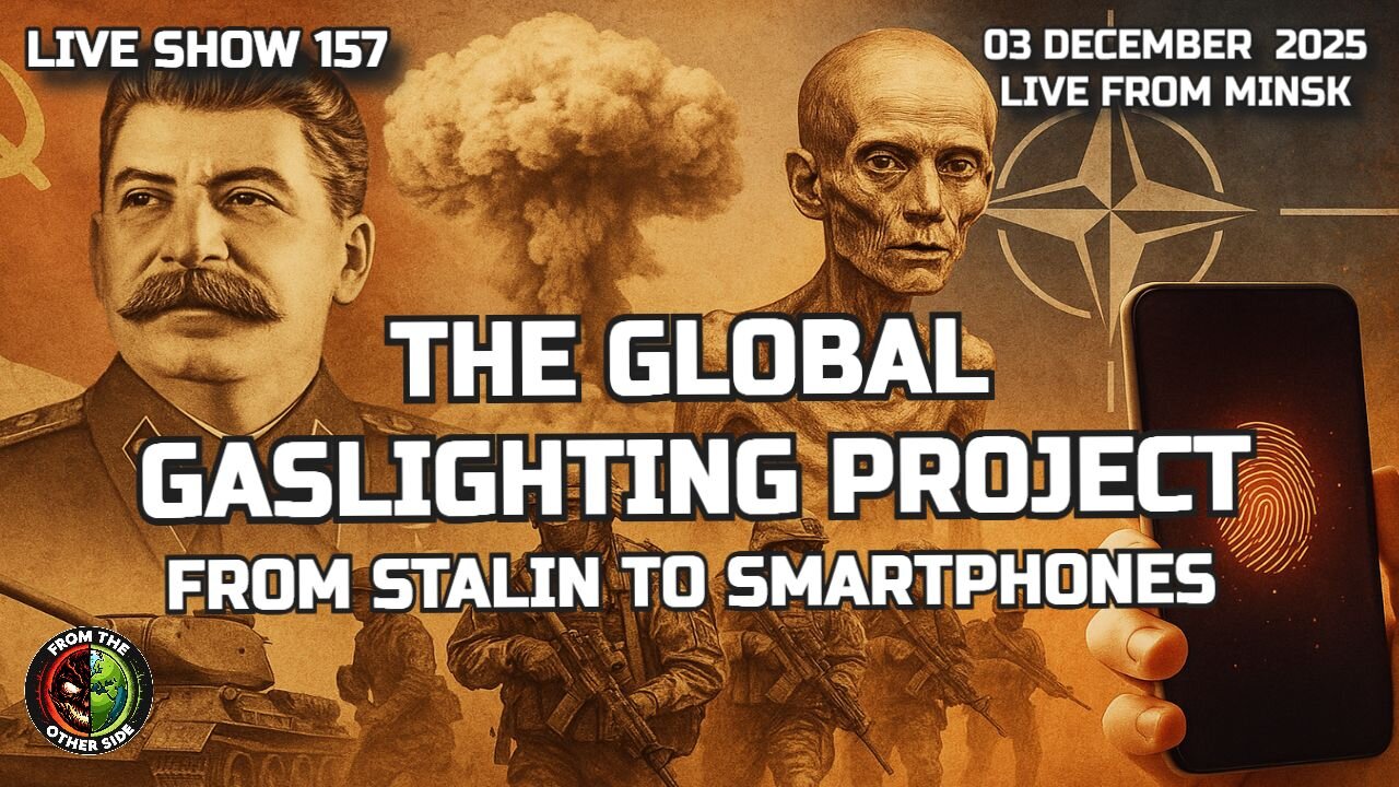 LIVE SHOW 157 — THE GLOBAL GASLIGHTING PROJECT: FROM STALIN TO SMARTPHONES