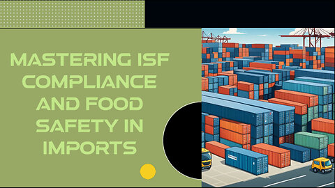 Navigating the World of ISF Compliance and Food Safety: A Customs Broker's Guide