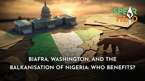 Biafra, Washington, And The Balkanisation Of Nigeria: Who Benefits?