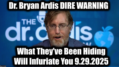 Dr.Bryan Ardis: DIRE WARNING 9.29.25 - What They've Been Hiding Will Infuriate You 
