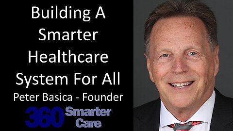 Peter Basica - Founder & Chairman, 360 Smarter Care - Building a Smarter Healthcare System For All