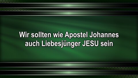 Wir sollten wie Apostel Johannes auch Liebesjünger JESU sein