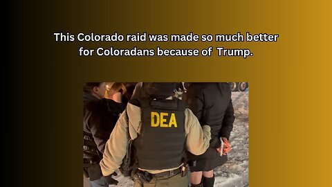 This Colorado raid was made better because of Trump's policies