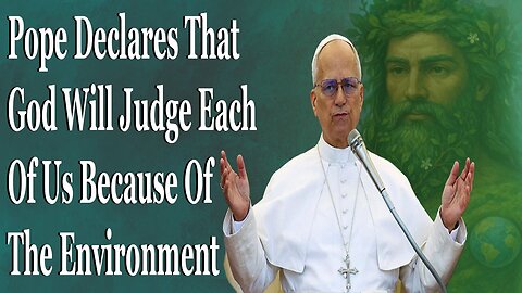 Pope Declares That God Will Judge Each Of Us Because Of The Environment