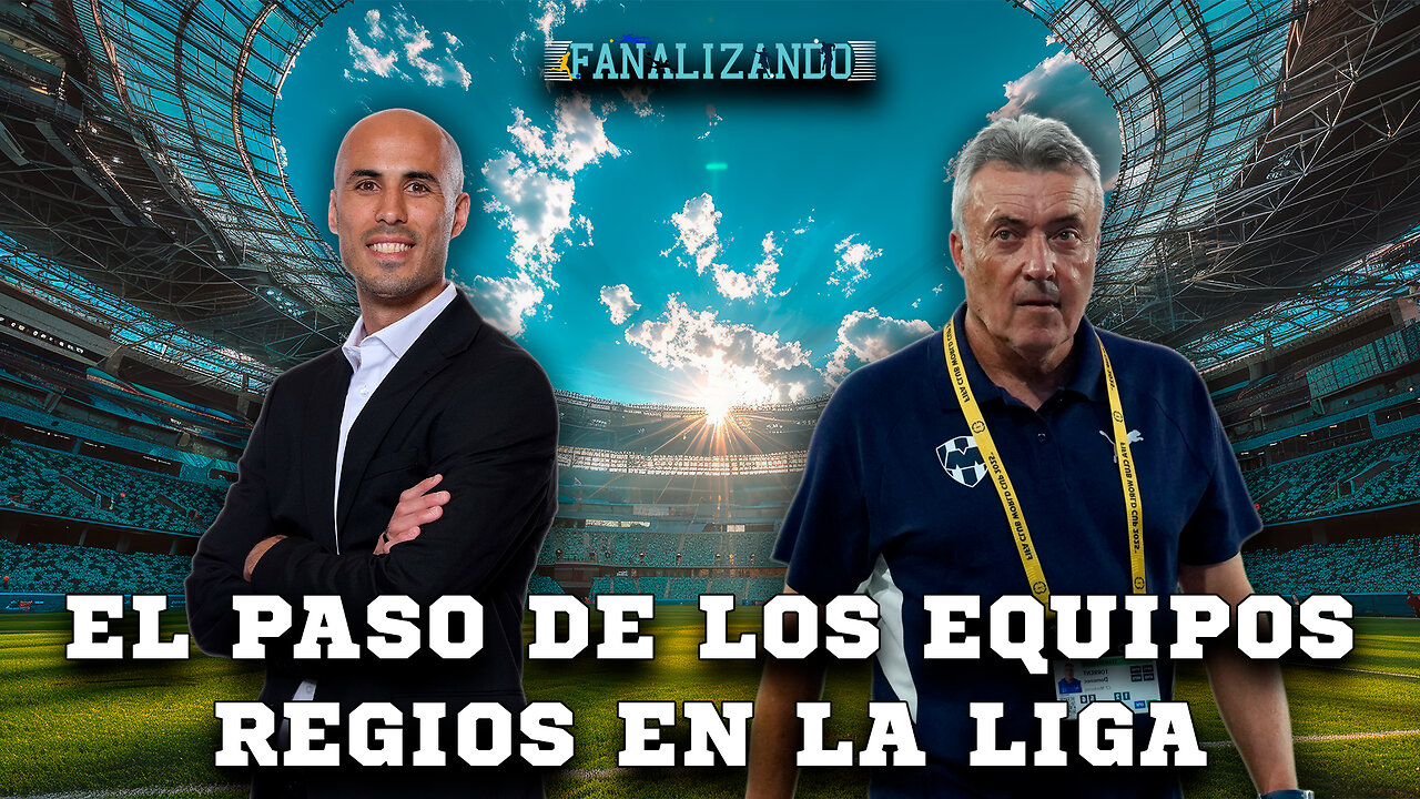 El paso de los equipos regios en la liga | Fanalizando⚽