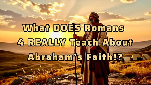 What Does Romans 4 REALLY Teach About Abraham’s Faith?