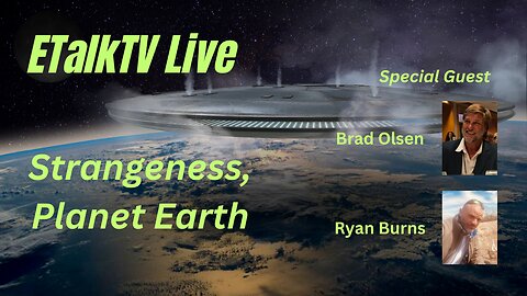 ETalkTV Live-Strangeness, Planet Earth with special guest Brad Olsen & Ryan Burns