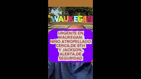 URGENTE EN WAUKEGAN: NIÑO ATROPELLADO CERCA DE 8TH Y JACKSON, ALERTA DE SEGURIDAD